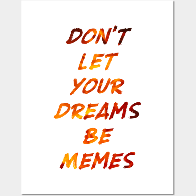 Don't Let Your Dreams Be Memes Wall Art by ewak